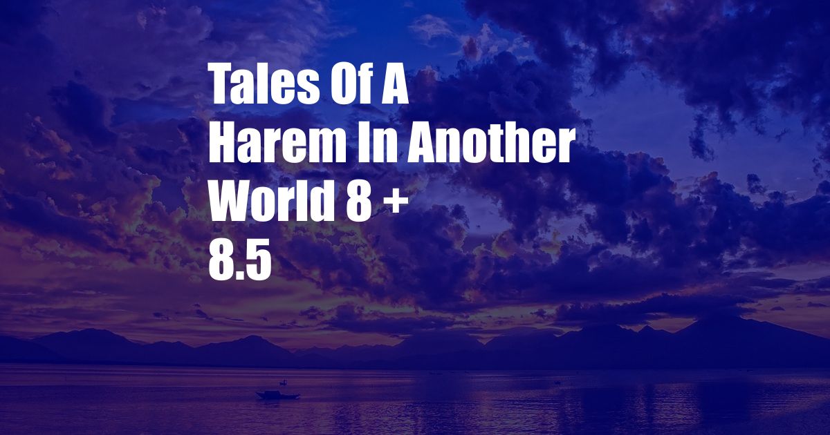 Tales Of A Harem In Another World 8 + 8.5