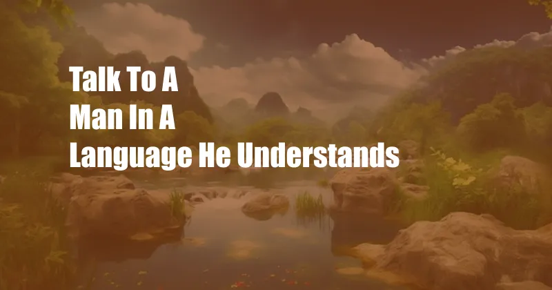 Talk To A Man In A Language He Understands