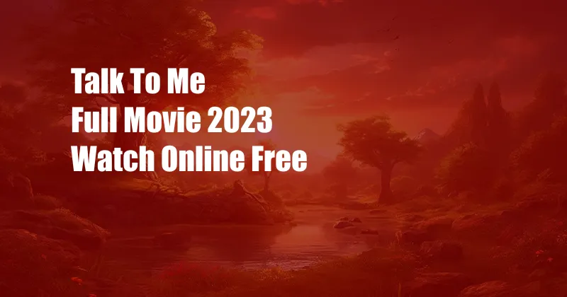 Talk To Me Full Movie 2023 Watch Online Free