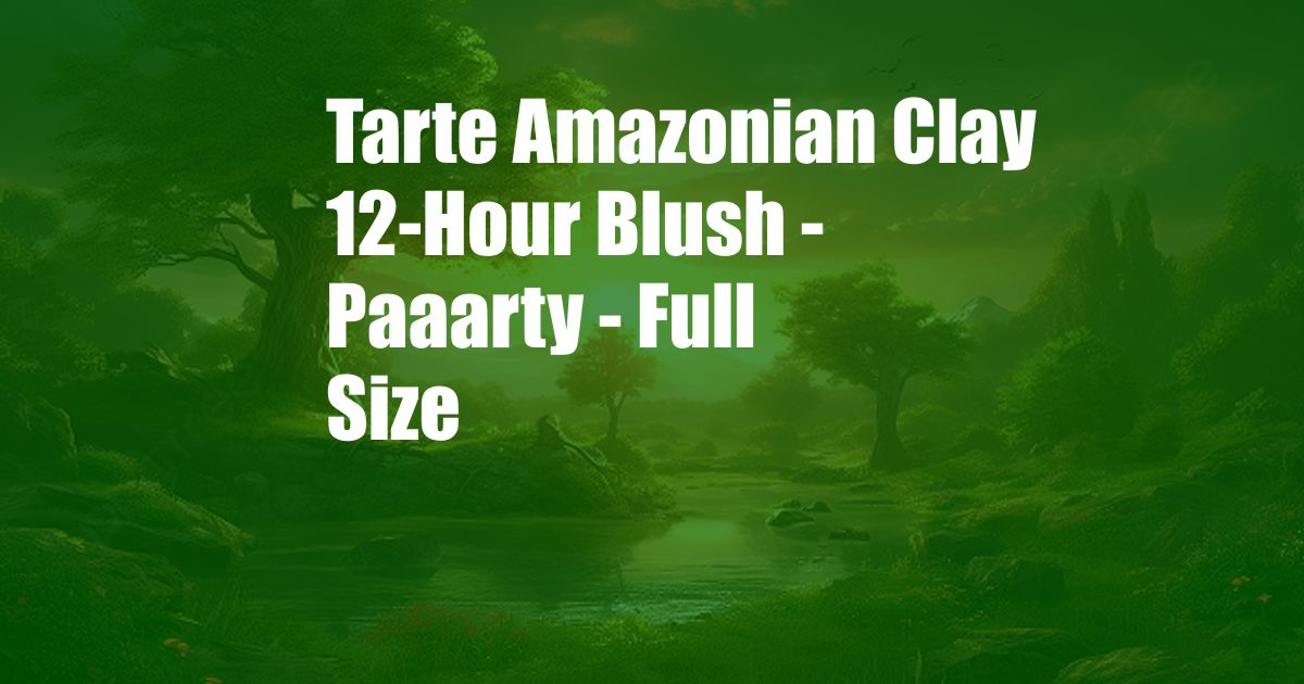 Tarte Amazonian Clay 12-Hour Blush - Paaarty - Full Size