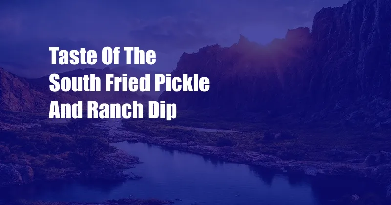 Taste Of The South Fried Pickle And Ranch Dip