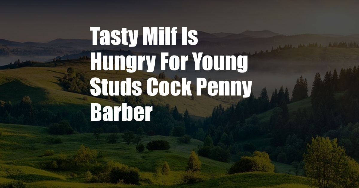 Tasty Milf Is Hungry For Young Studs Cock Penny Barber