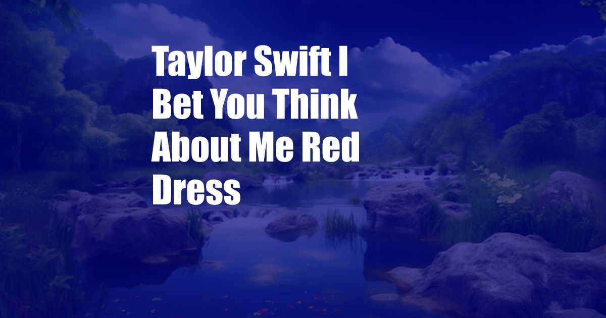 Taylor Swift I Bet You Think About Me Red Dress