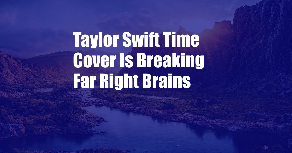 Taylor Swift Time Cover Is Breaking Far Right Brains