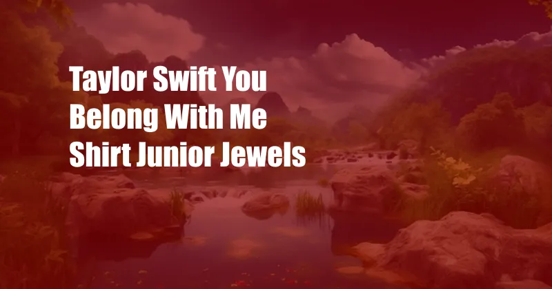 Taylor Swift You Belong With Me Shirt Junior Jewels