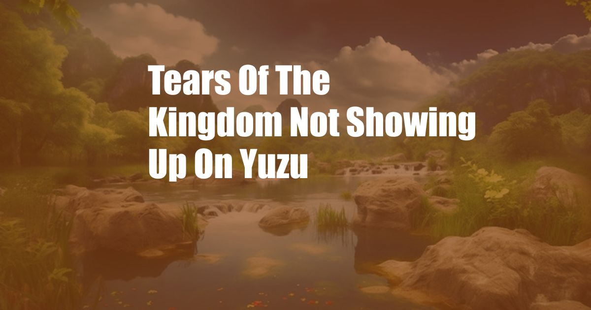 Tears Of The Kingdom Not Showing Up On Yuzu