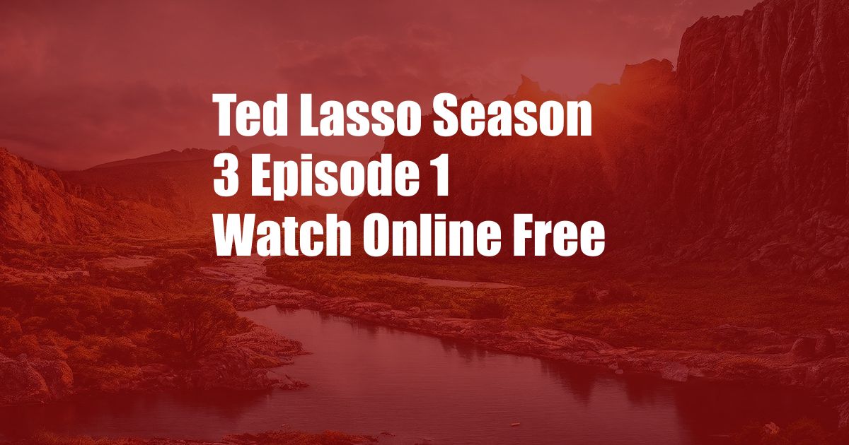 Ted Lasso Season 3 Episode 1 Watch Online Free