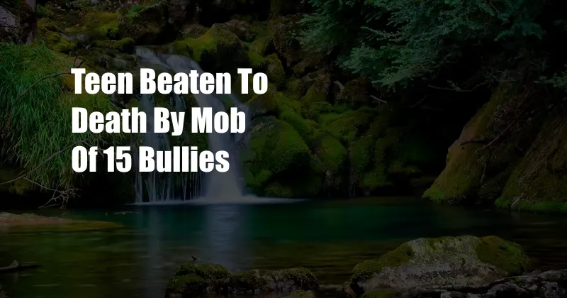 Teen Beaten To Death By Mob Of 15 Bullies