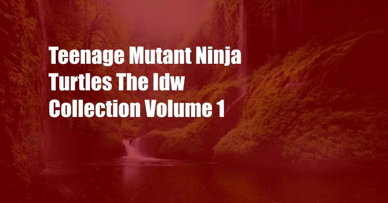 Teenage Mutant Ninja Turtles The Idw Collection Volume 1