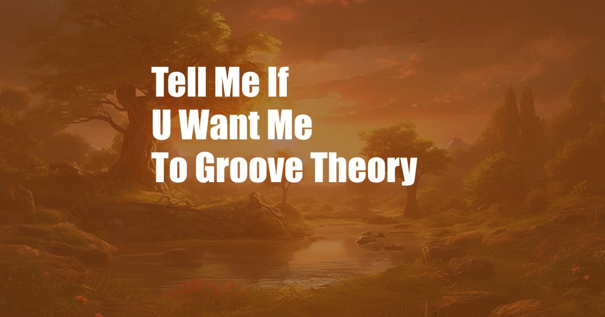 Tell Me If U Want Me To Groove Theory