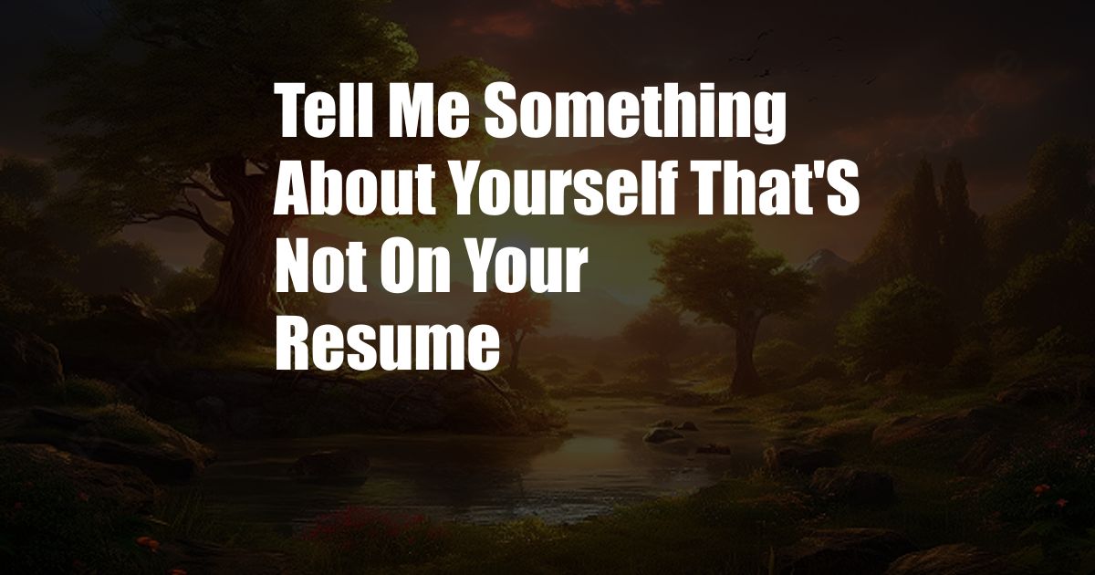 Tell Me Something About Yourself That'S Not On Your Resume