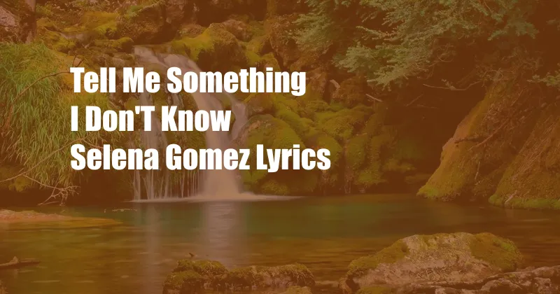 Tell Me Something I Don'T Know Selena Gomez Lyrics