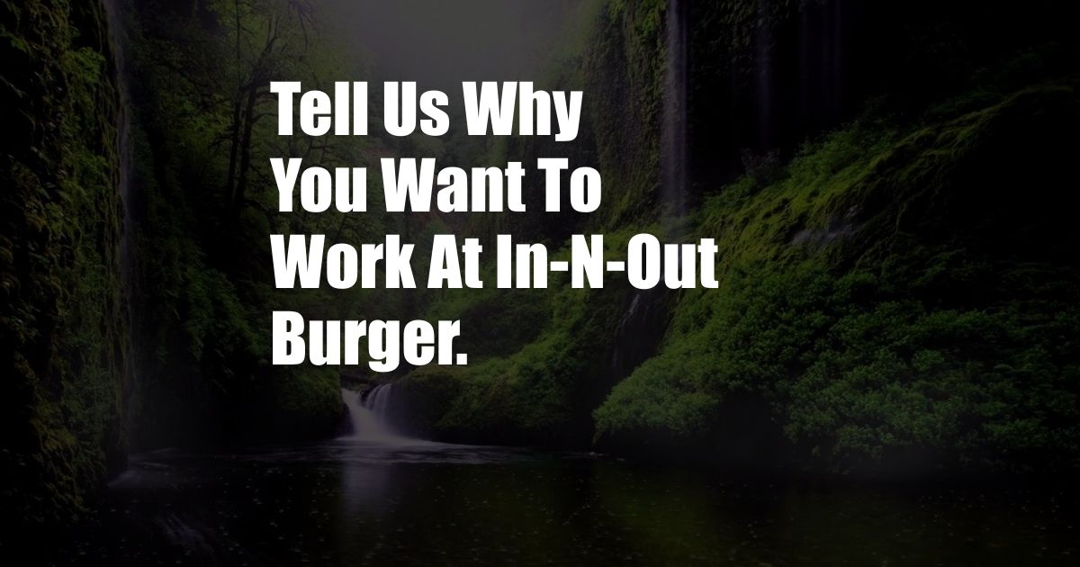 Tell Us Why You Want To Work At In-N-Out Burger.