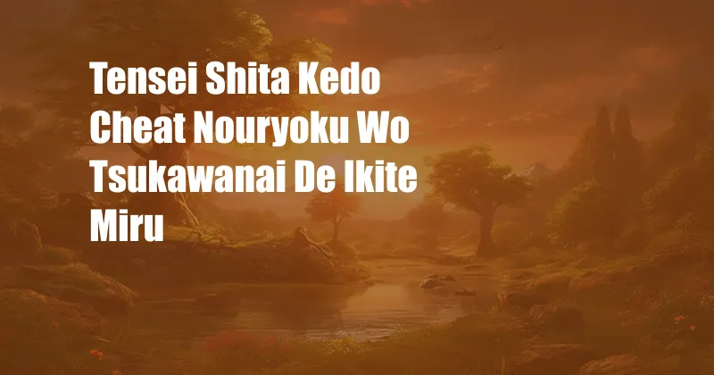 Tensei Shita Kedo Cheat Nouryoku Wo Tsukawanai De Ikite Miru