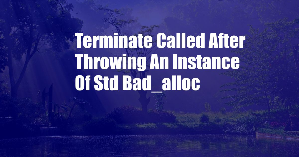 Terminate Called After Throwing An Instance Of Std Bad_alloc