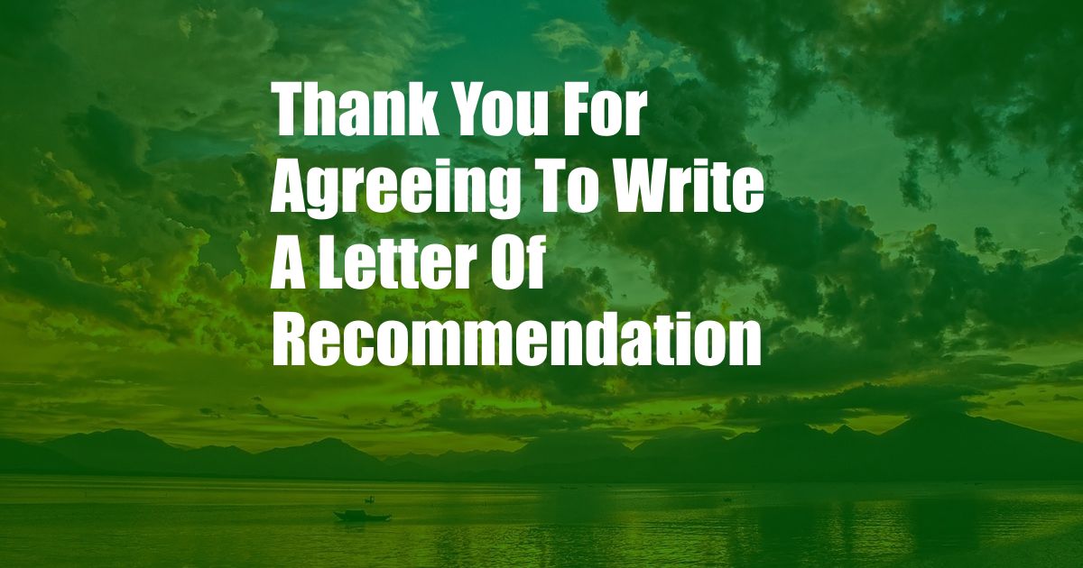 Thank You For Agreeing To Write A Letter Of Recommendation