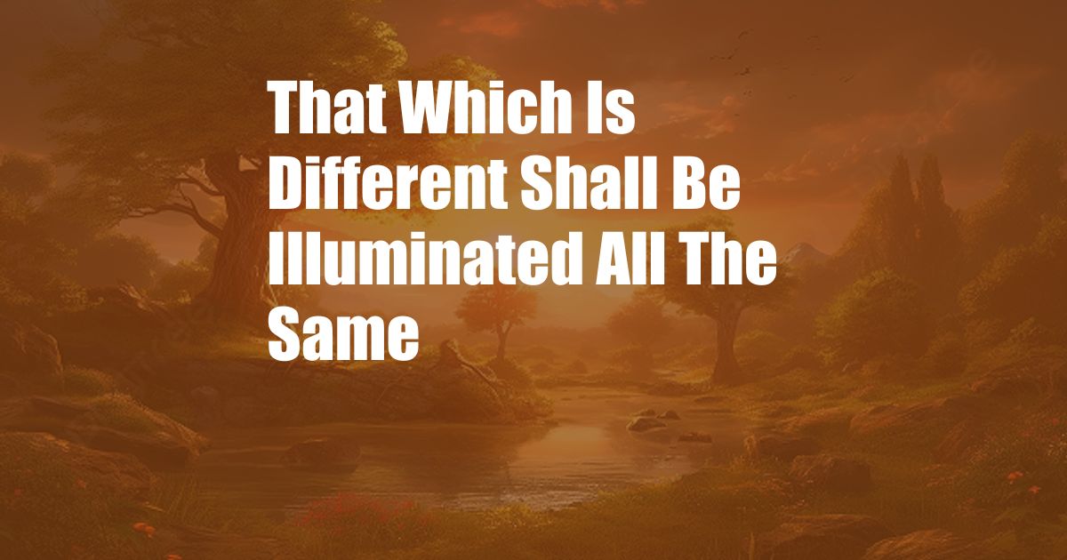 That Which Is Different Shall Be Illuminated All The Same