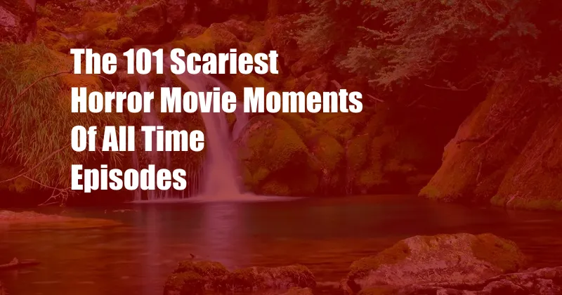 The 101 Scariest Horror Movie Moments Of All Time Episodes