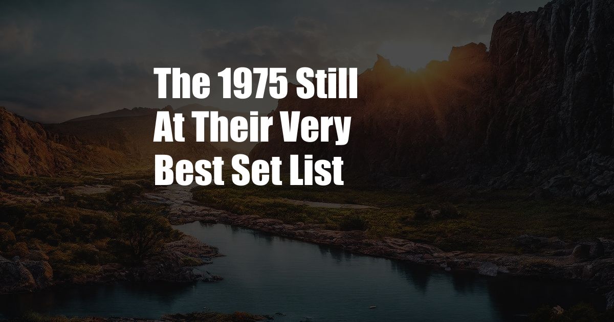 The 1975 Still At Their Very Best Set List