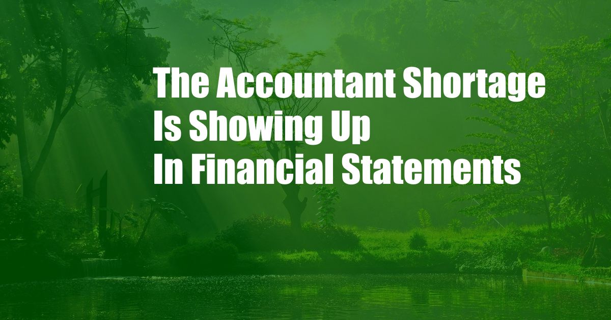 The Accountant Shortage Is Showing Up In Financial Statements
