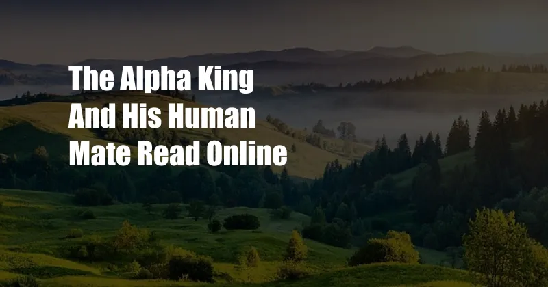 The Alpha King And His Human Mate Read Online