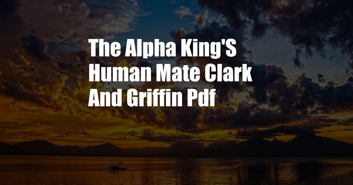 The Alpha King'S Human Mate Clark And Griffin Pdf