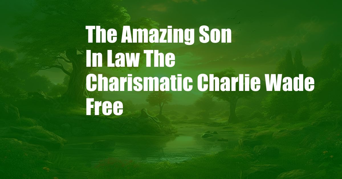 The Amazing Son In Law The Charismatic Charlie Wade Free
