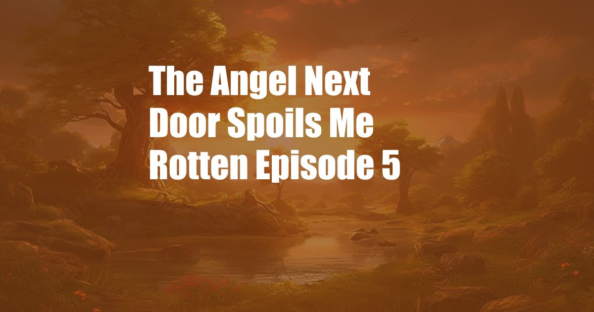 The Angel Next Door Spoils Me Rotten Episode 5