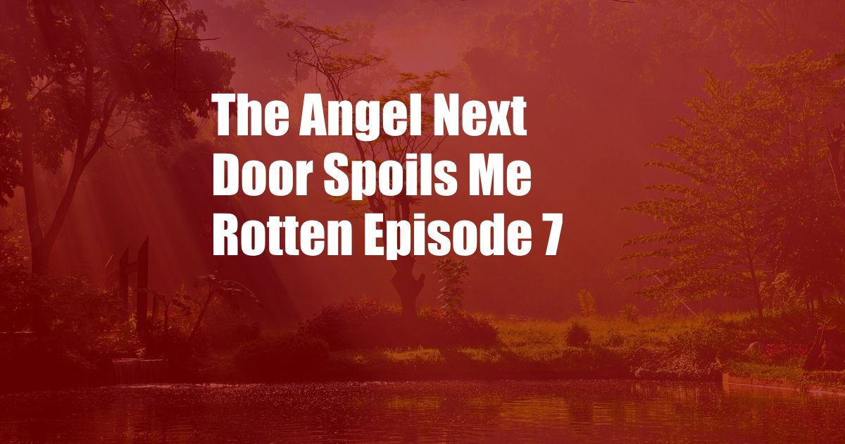 The Angel Next Door Spoils Me Rotten Episode 7