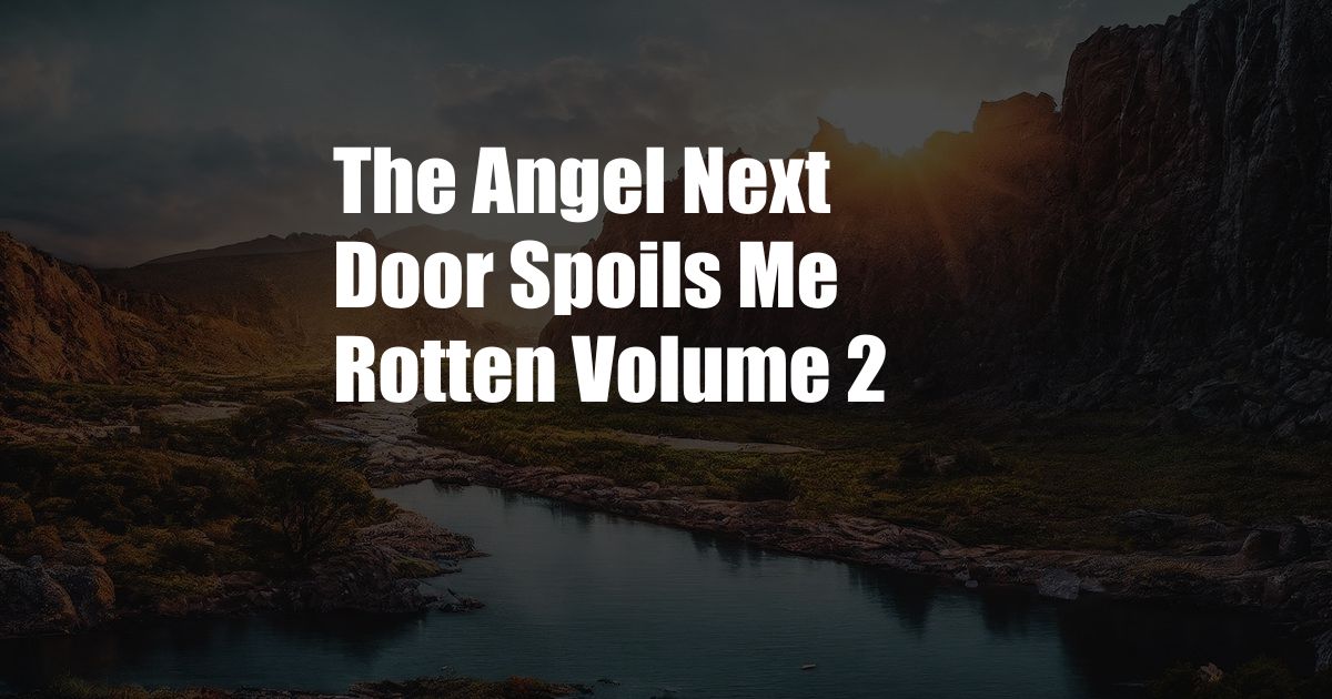 The Angel Next Door Spoils Me Rotten Volume 2