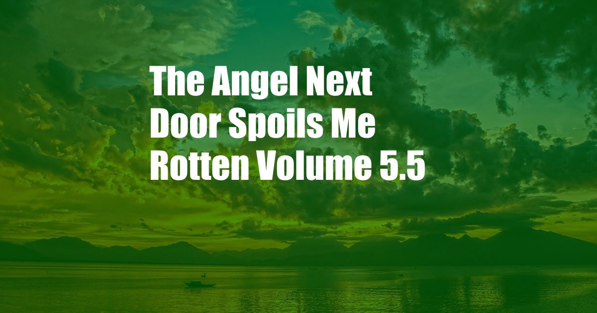 The Angel Next Door Spoils Me Rotten Volume 5.5