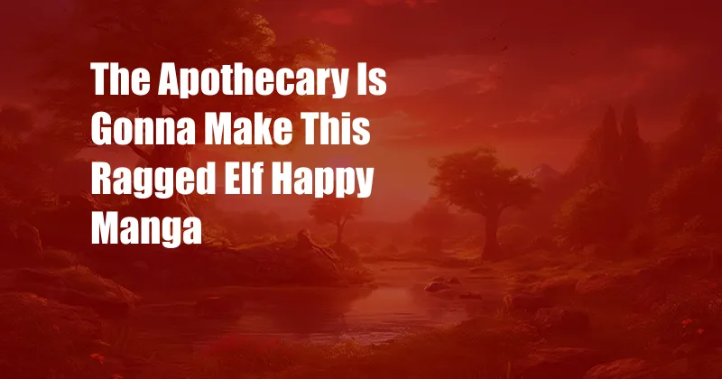 The Apothecary Is Gonna Make This Ragged Elf Happy Manga