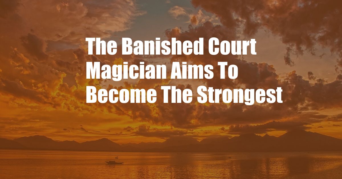 The Banished Court Magician Aims To Become The Strongest
