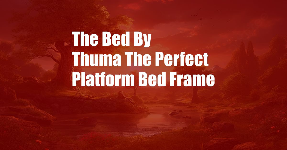 The Bed By Thuma The Perfect Platform Bed Frame