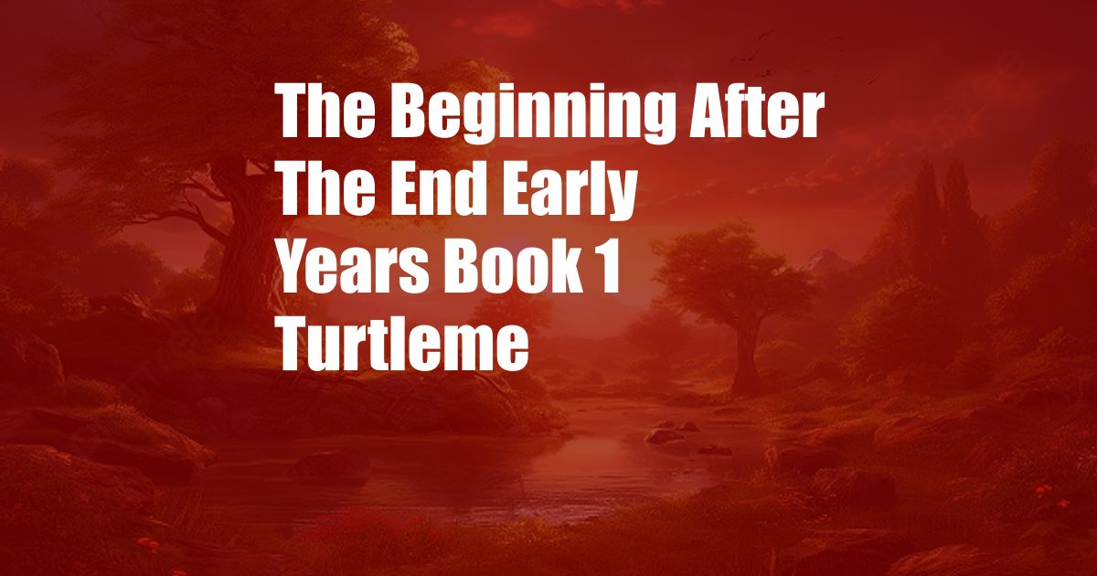 The Beginning After The End Early Years Book 1 Turtleme