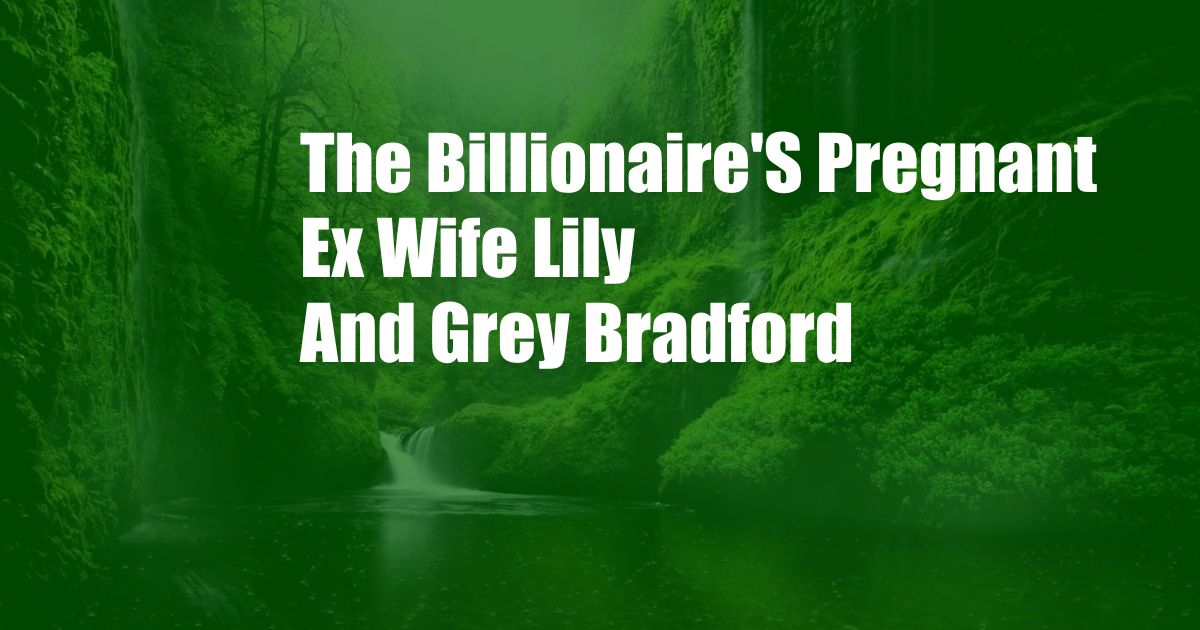 The Billionaire'S Pregnant Ex Wife Lily And Grey Bradford