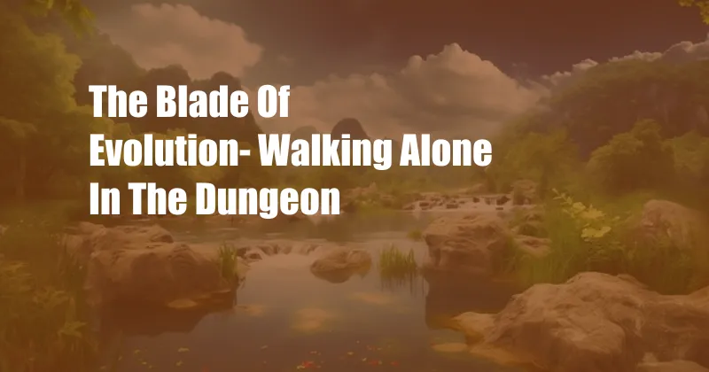 The Blade Of Evolution- Walking Alone In The Dungeon