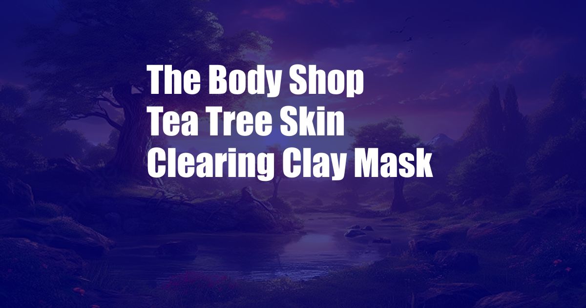 The Body Shop Tea Tree Skin Clearing Clay Mask