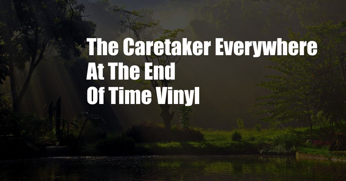 The Caretaker Everywhere At The End Of Time Vinyl