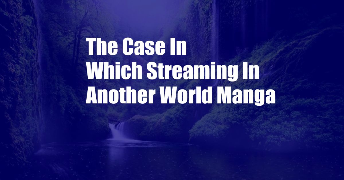 The Case In Which Streaming In Another World Manga