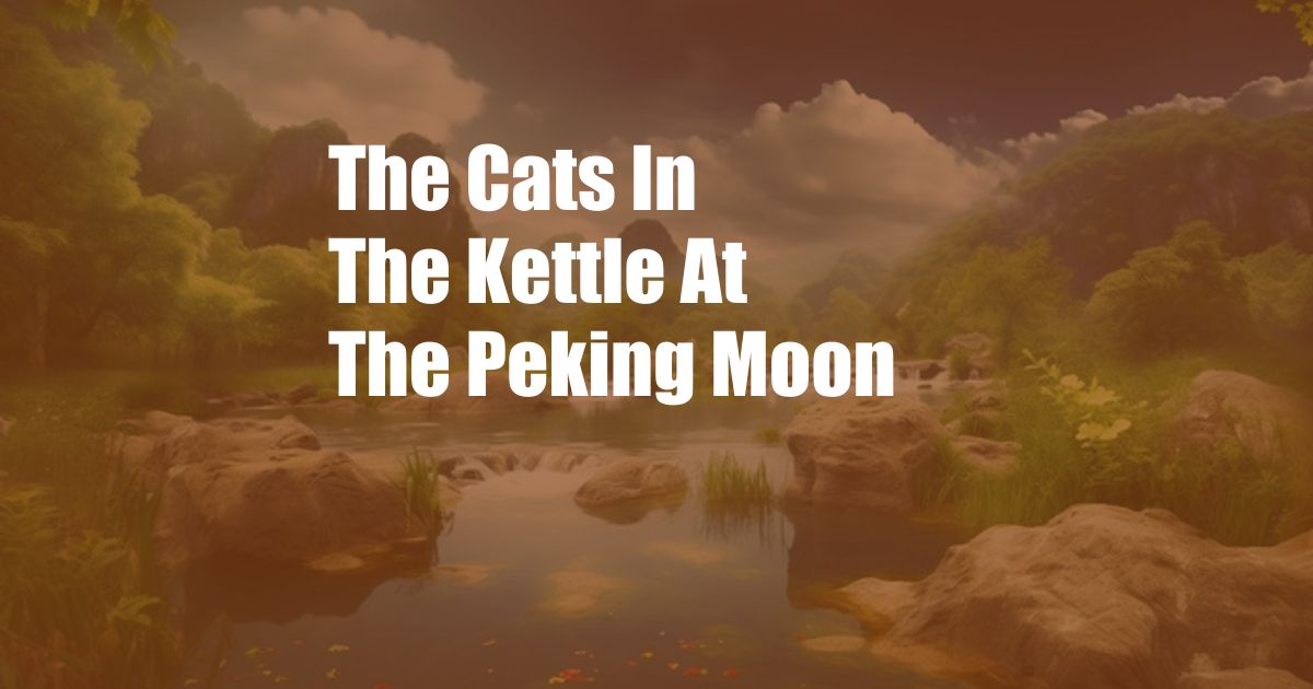 The Cats In The Kettle At The Peking Moon