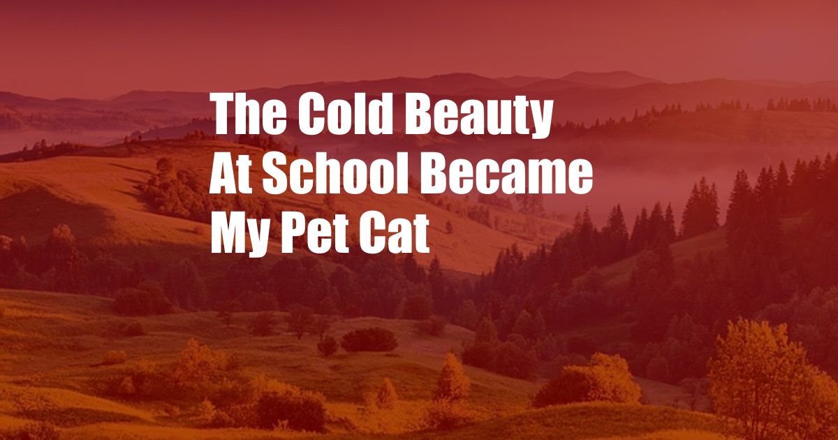 The Cold Beauty At School Became My Pet Cat