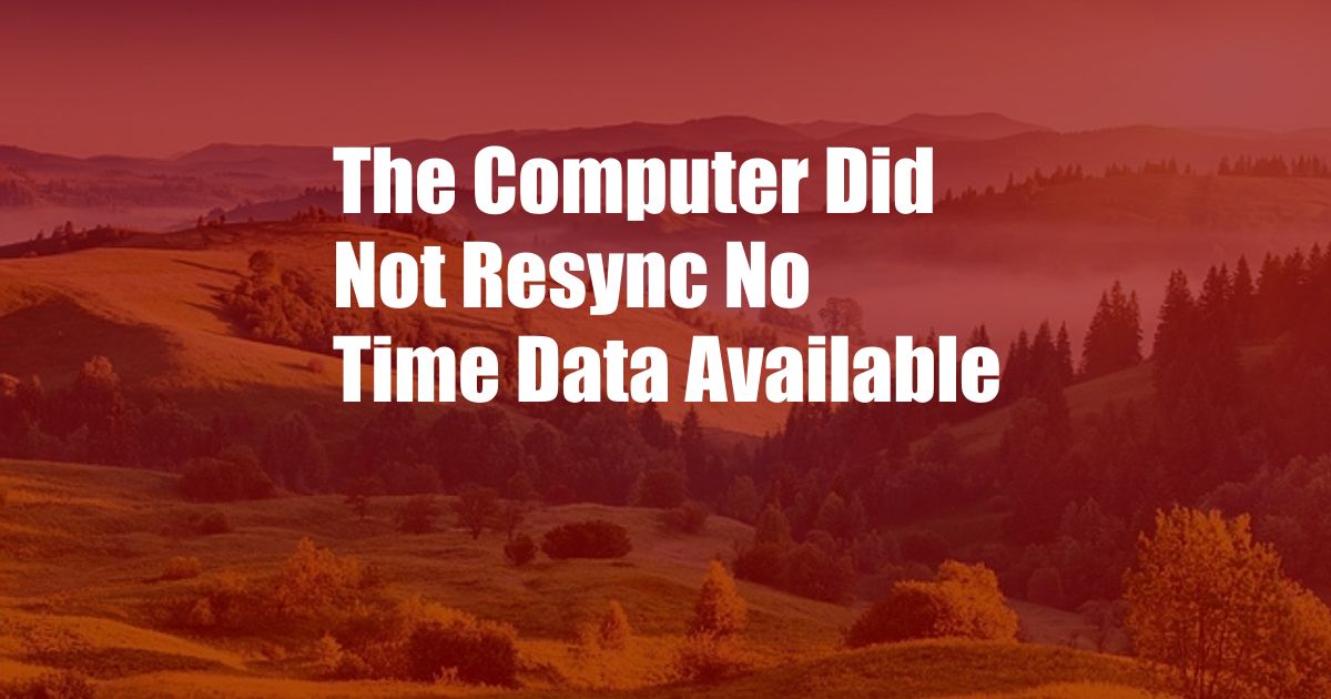 The Computer Did Not Resync No Time Data Available