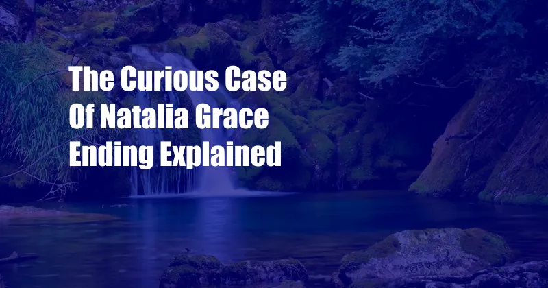 The Curious Case Of Natalia Grace Ending Explained 