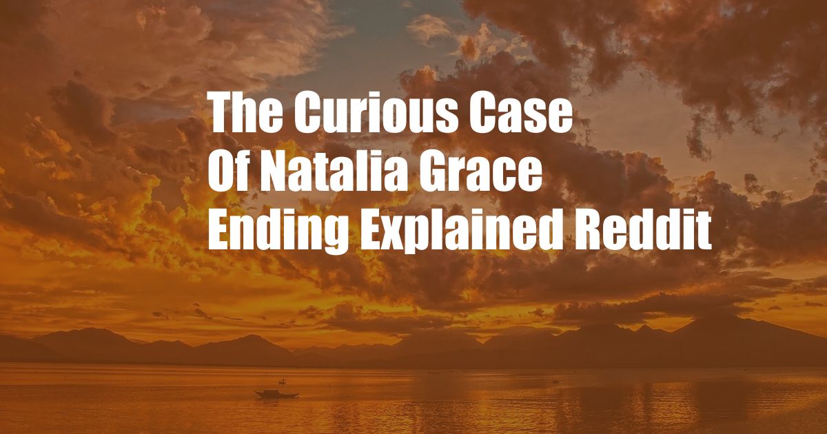 The Curious Case Of Natalia Grace Ending Explained Reddit