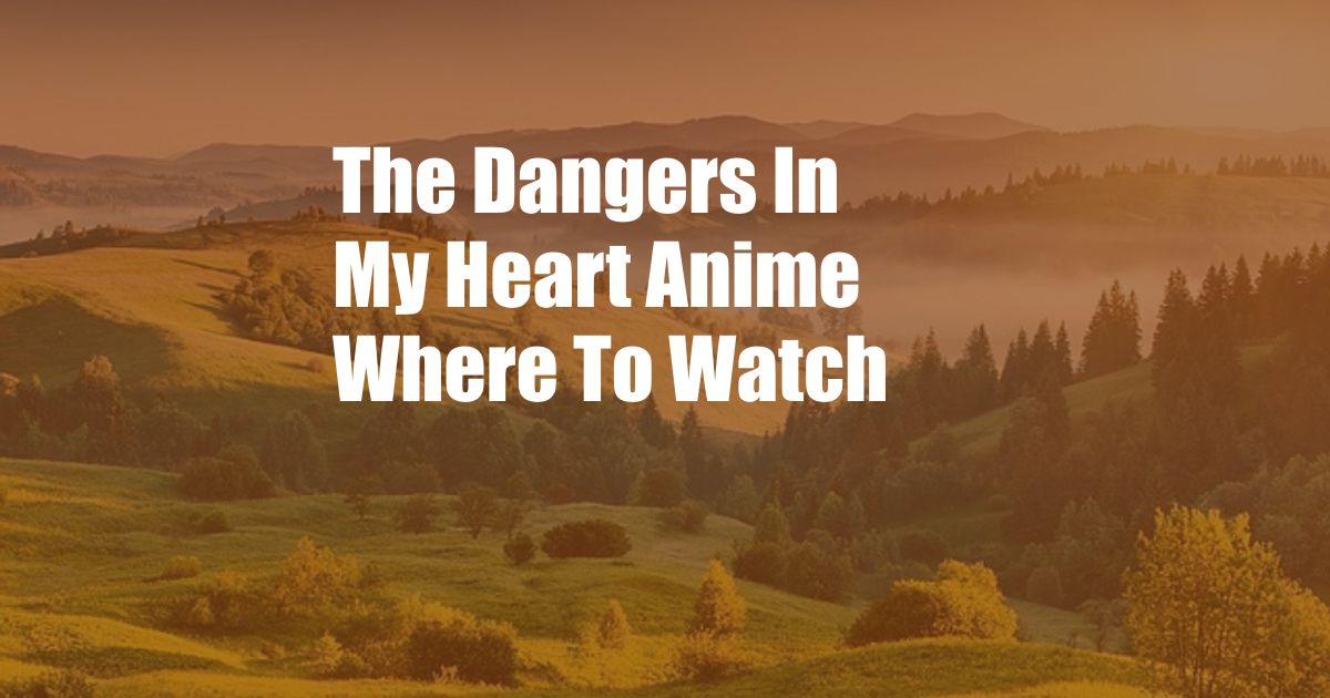 The Dangers In My Heart Anime Where To Watch