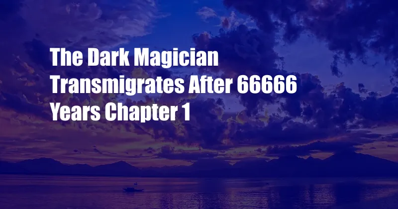 The Dark Magician Transmigrates After 66666 Years Chapter 1