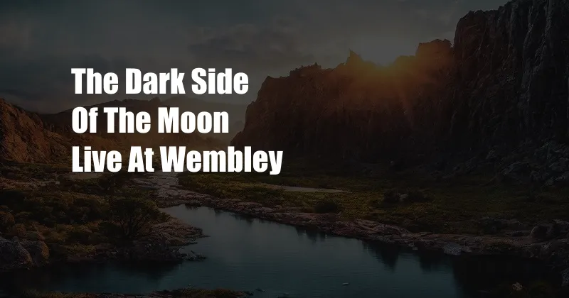 The Dark Side Of The Moon Live At Wembley