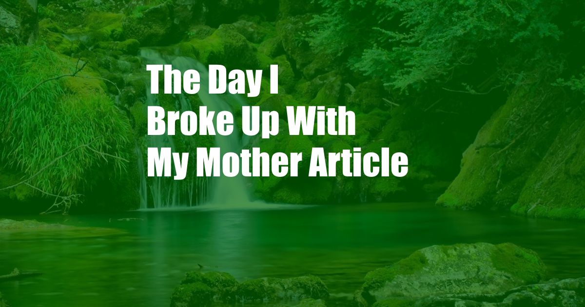 The Day I Broke Up With My Mother Article