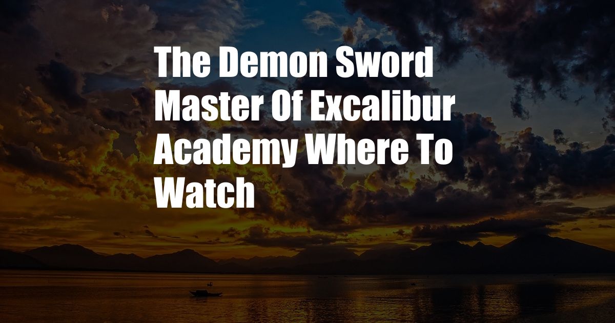 The Demon Sword Master Of Excalibur Academy Where To Watch